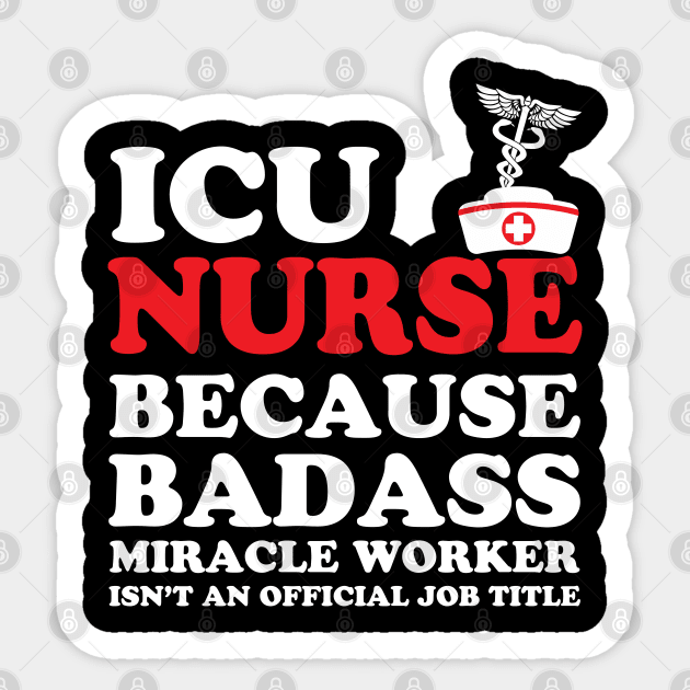 ICU Nurse Because Badass Miracle Worker Isn't an Official Job Title Sticker by WorkMemes